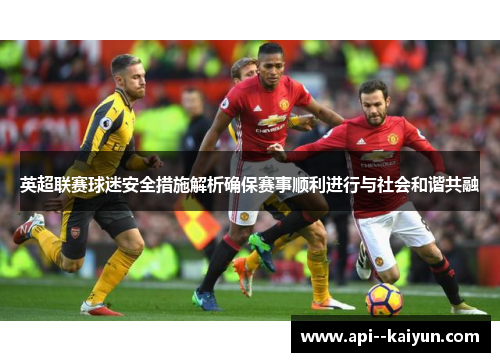 英超联赛球迷安全措施解析确保赛事顺利进行与社会和谐共融