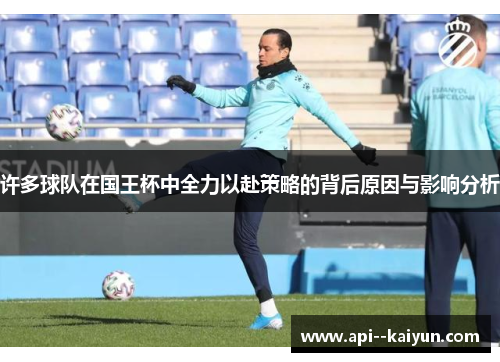 许多球队在国王杯中全力以赴策略的背后原因与影响分析