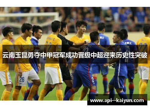 云南玉昆勇夺中甲冠军成功晋级中超迎来历史性突破