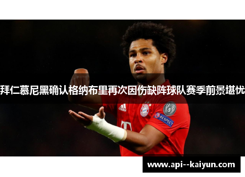 拜仁慕尼黑确认格纳布里再次因伤缺阵球队赛季前景堪忧