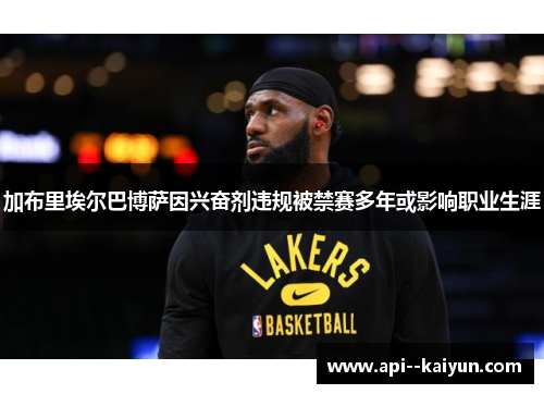 加布里埃尔巴博萨因兴奋剂违规被禁赛多年或影响职业生涯 加布里埃尔巴博萨因兴奋剂违规被禁赛多年或影响职业生涯